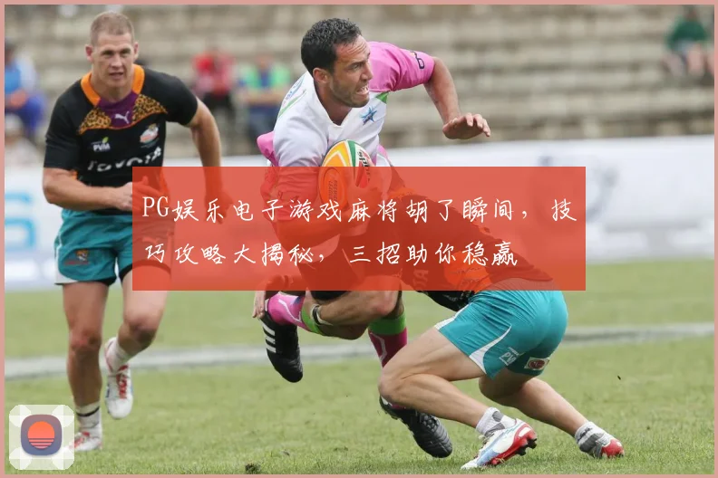 PG娱乐电子游戏麻将胡了瞬间，技巧攻略大揭秘，三招助你稳赢